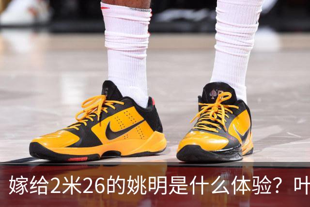 嫁给2米26的姚明是什么体验？叶莉：每晚睡觉必须留条保命缝